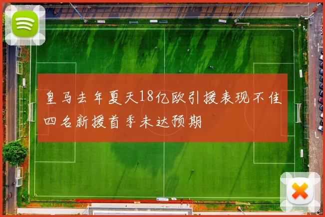 皇马去年夏天18亿欧引援表现不佳四名新援首季未达预期