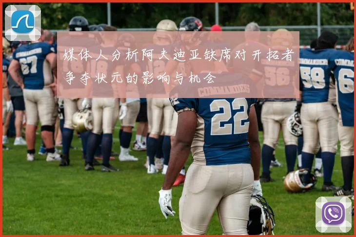 媒体人分析阿夫迪亚缺席对开拓者争夺状元的影响与机会
